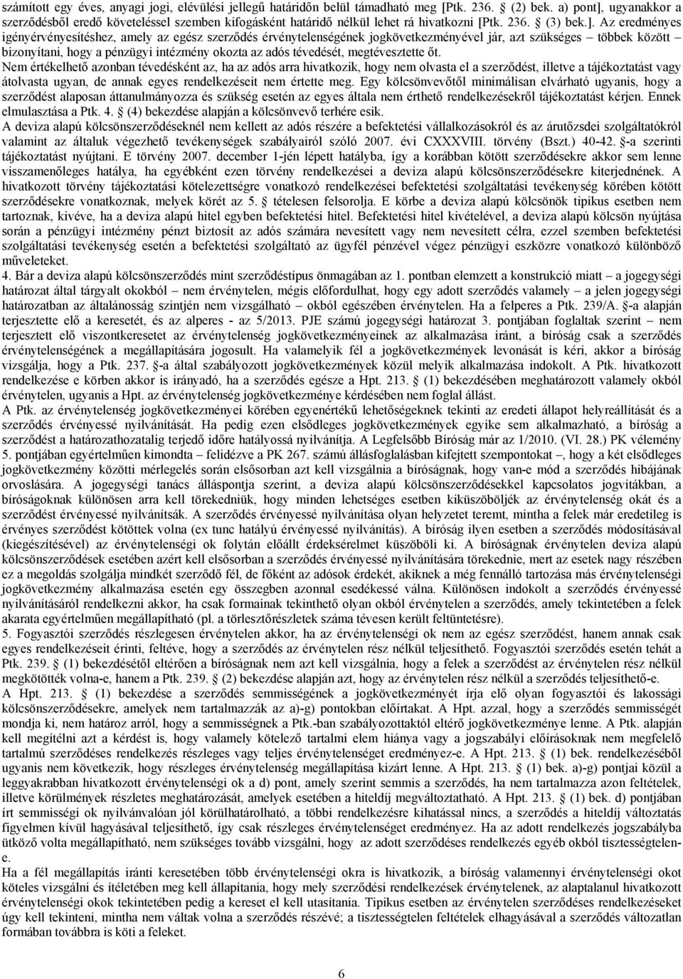 ugyanakkor a szerződésből eredő követeléssel szemben kifogásként határidő nélkül lehet rá hivatkozni [Ptk. 236. (3) bek.].