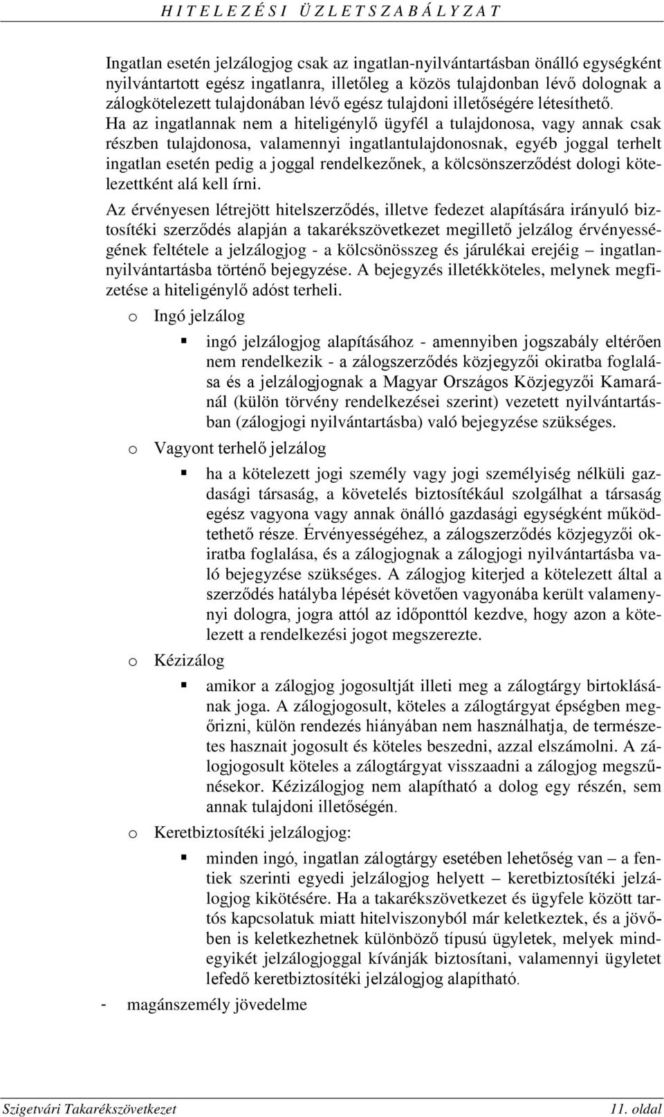 Ha az ingatlannak nem a hiteligénylő ügyfél a tulajdonosa, vagy annak csak részben tulajdonosa, valamennyi ingatlantulajdonosnak, egyéb joggal terhelt ingatlan esetén pedig a joggal rendelkezőnek, a