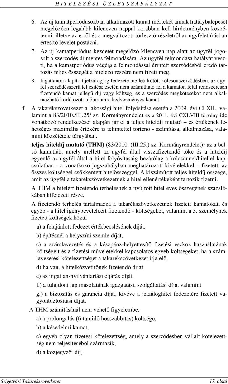 Az ügyfél felmondása hatályát veszti, ha a kamatperiódus végéig a felmondással érintett szerződésből eredő tartozás teljes összegét a hitelező részére nem fizeti meg. 8.