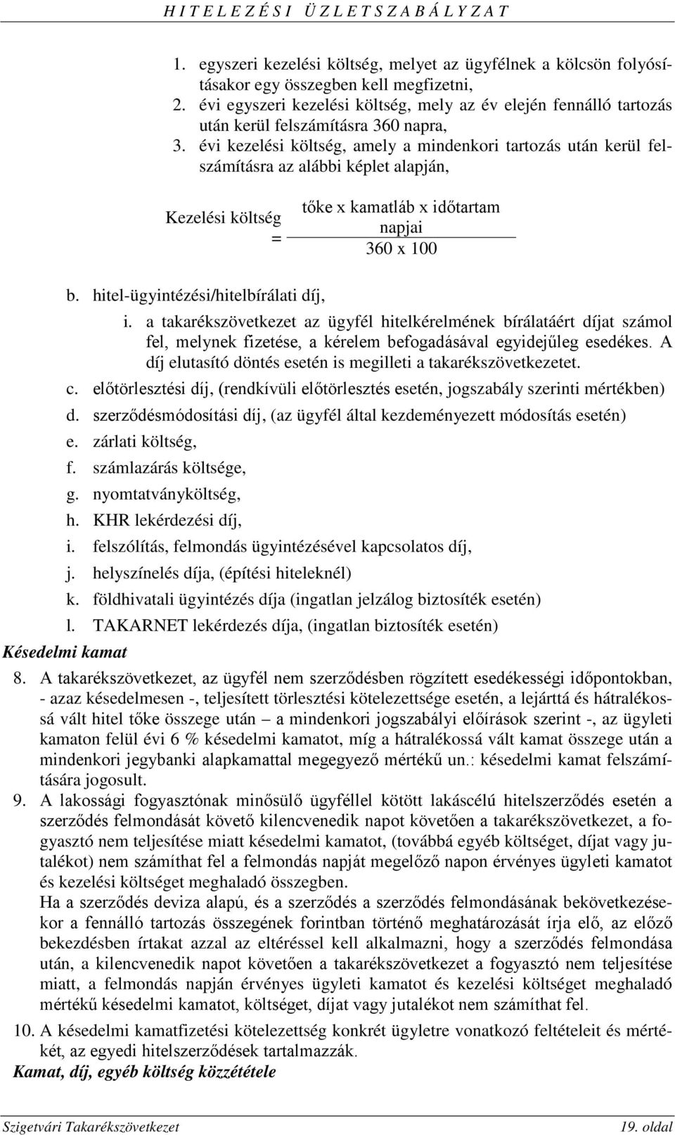 évi kezelési költség, amely a mindenkori tartozás után kerül felszámításra az alábbi képlet alapján, Kezelési költség = tőke x kamatláb x időtartam napjai 360 x 100 b.