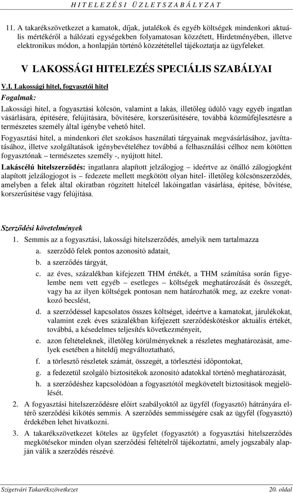 HITELEZÉS SPECIÁLIS SZABÁLYAI V.I. Lakossági hitel, fogyasztói hitel Fogalmak: Lakossági hitel, a fogyasztási kölcsön, valamint a lakás, illetőleg üdülő vagy egyéb ingatlan vásárlására, építésére,