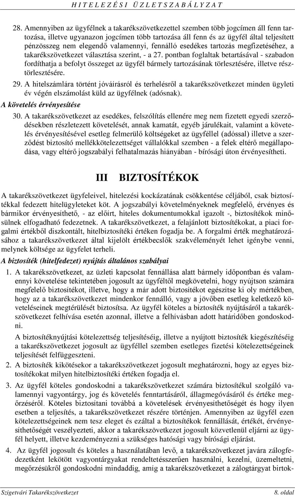 pontban foglaltak betartásával - szabadon fordíthatja a befolyt összeget az ügyfél bármely tartozásának törlesztésére, illetve résztörlesztésére. 29.