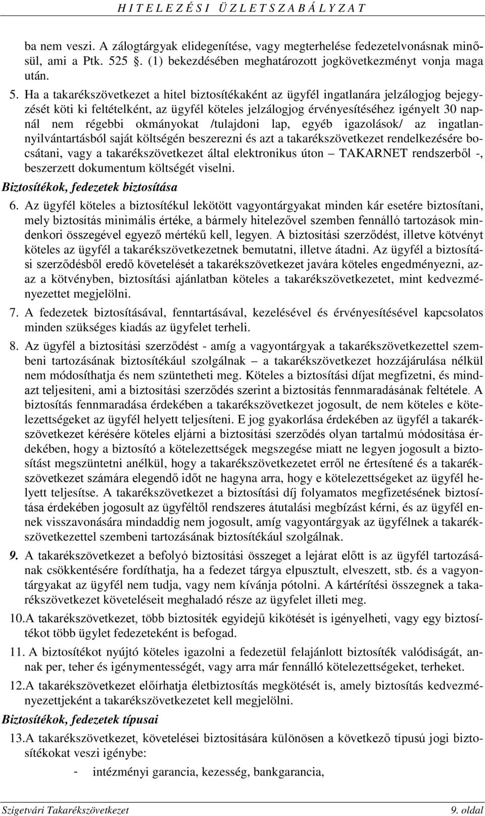 Ha a takarékszövetkezet a hitel biztosítékaként az ügyfél ingatlanára jelzálogjog bejegyzését köti ki feltételként, az ügyfél köteles jelzálogjog érvényesítéséhez igényelt 30 napnál nem régebbi