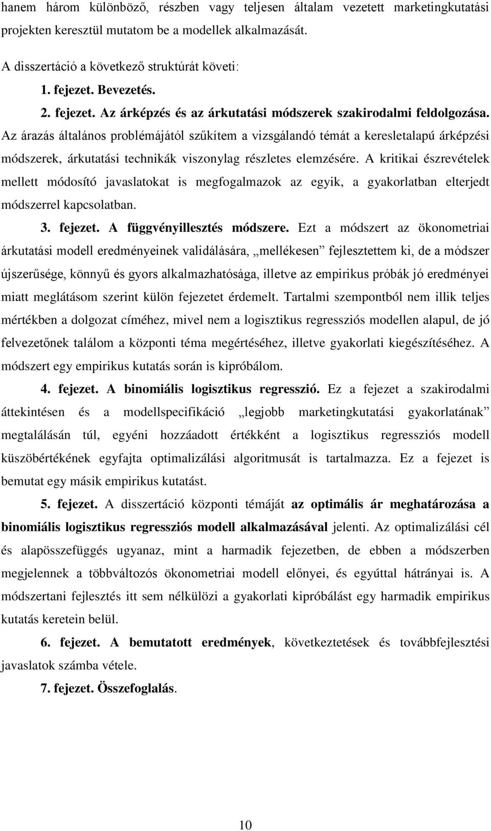 Az árazás általános problémájától szűkítem a vizsgálandó témát a keresletalapú árképzési módszerek, árkutatási technikák viszonylag részletes elemzésére.