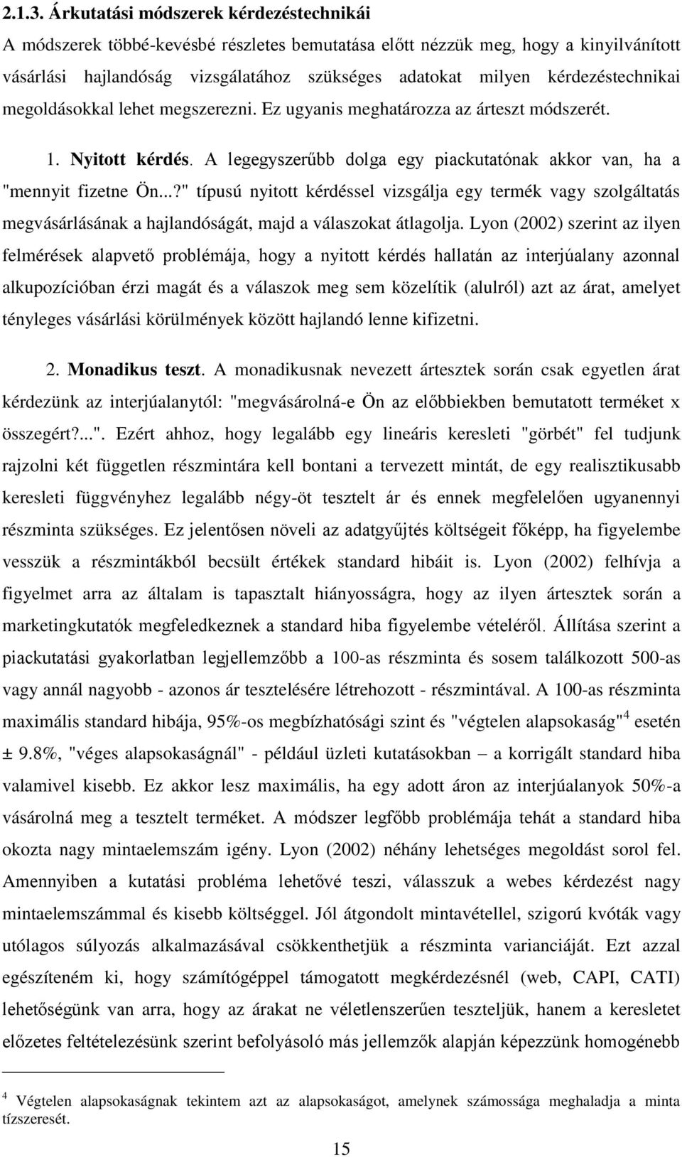 kérdezéstechnikai megoldásokkal lehet megszerezni. Ez ugyanis meghatározza az árteszt módszerét. 1. Nyitott kérdés. A legegyszerűbb dolga egy piackutatónak akkor van, ha a "mennyit fizetne Ön.