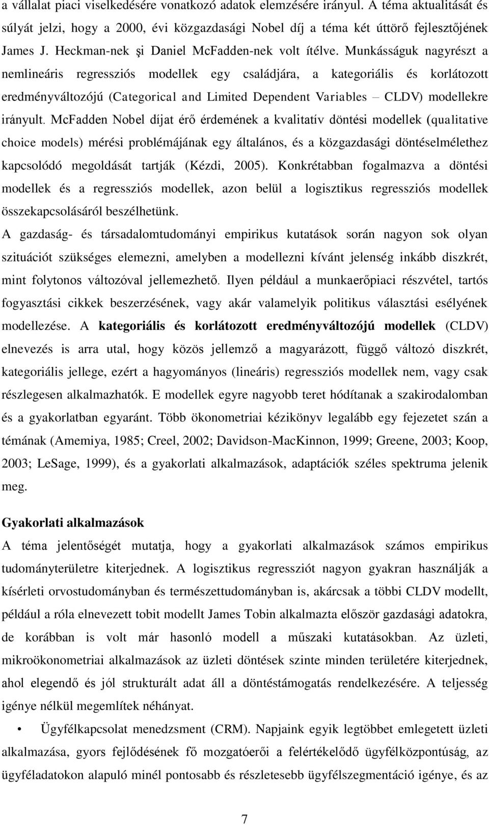 Munkásságuk nagyrészt a nemlineáris regressziós modellek egy családjára, a kategoriális és korlátozott eredményváltozójú (Categorical and Limited Dependent Variables CLDV) modellekre irányult.