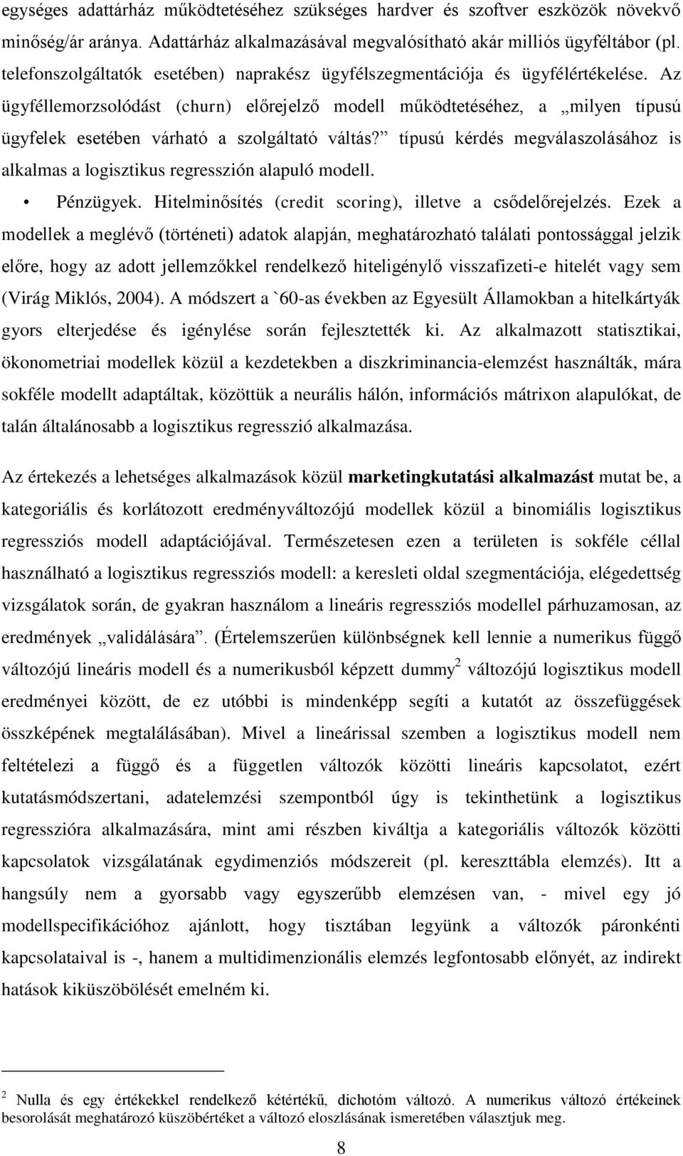 Az ügyféllemorzsolódást (churn) előrejelző modell működtetéséhez, a milyen típusú ügyfelek esetében várható a szolgáltató váltás?