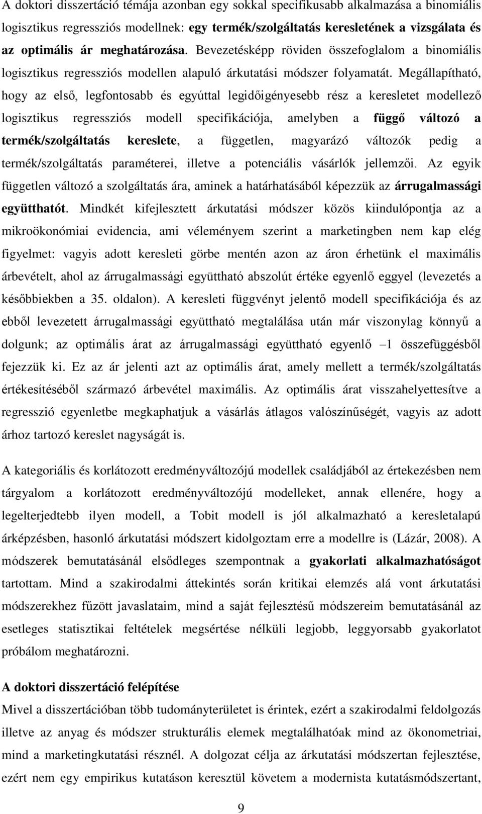 Megállapítható, hogy az első, legfontosabb és egyúttal legidőigényesebb rész a keresletet modellező logisztikus regressziós modell specifikációja, amelyben a függő változó a termék/szolgáltatás