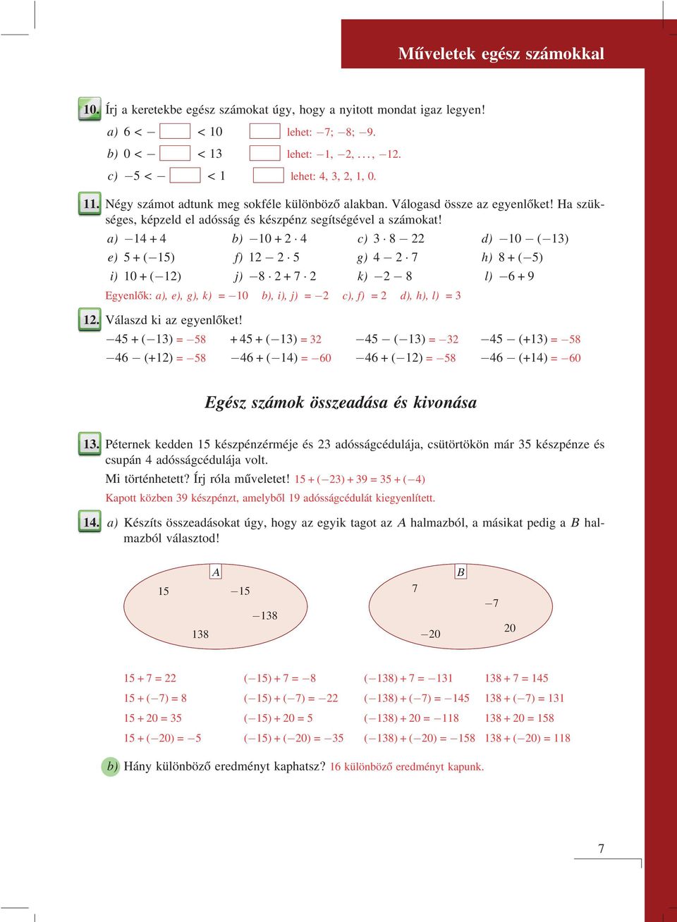 a) 1 + b) 10 + 2 c) 8 22 d) 10 ( 1) e) +( 1) f) 12 2 g) 2 7 h) 8+( ) i) 10 + ( 12) j) 8 2+7 2 k) 2 8 l) 6+9 Egyenlők: a), e), g), k) = 10 b), i), j) = 2 c), f) =2 d), h), l) = 12.