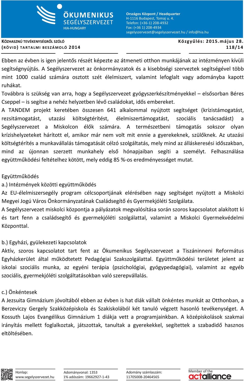 Továbbra is szükség van arra, hogy a Segélyszervezet gyógyszerkészítményekkel elsősorban Béres Cseppel is segítse a nehéz helyzetben lévő családokat, idős embereket.