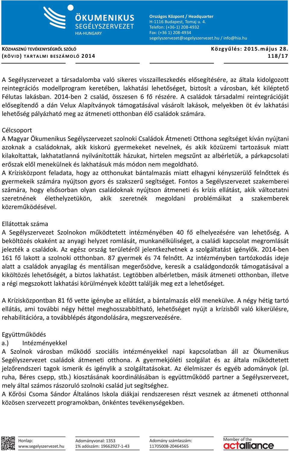 A családok társadalmi reintegrációját elősegítendő a dán Velux Alapítványok támogatásával vásárolt lakások, melyekben öt év lakhatási lehetőség pályázható meg az átmeneti otthonban élő családok