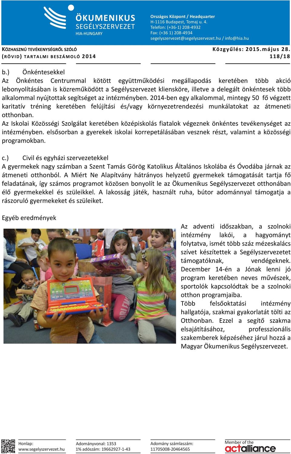 alkalommal nyújtottak segítséget az intézményben. 2014- ben egy alkalommal, mintegy 50 fő végzett karitatív tréning keretében felújítási és/vagy környezetrendezési munkálatokat az átmeneti otthonban.