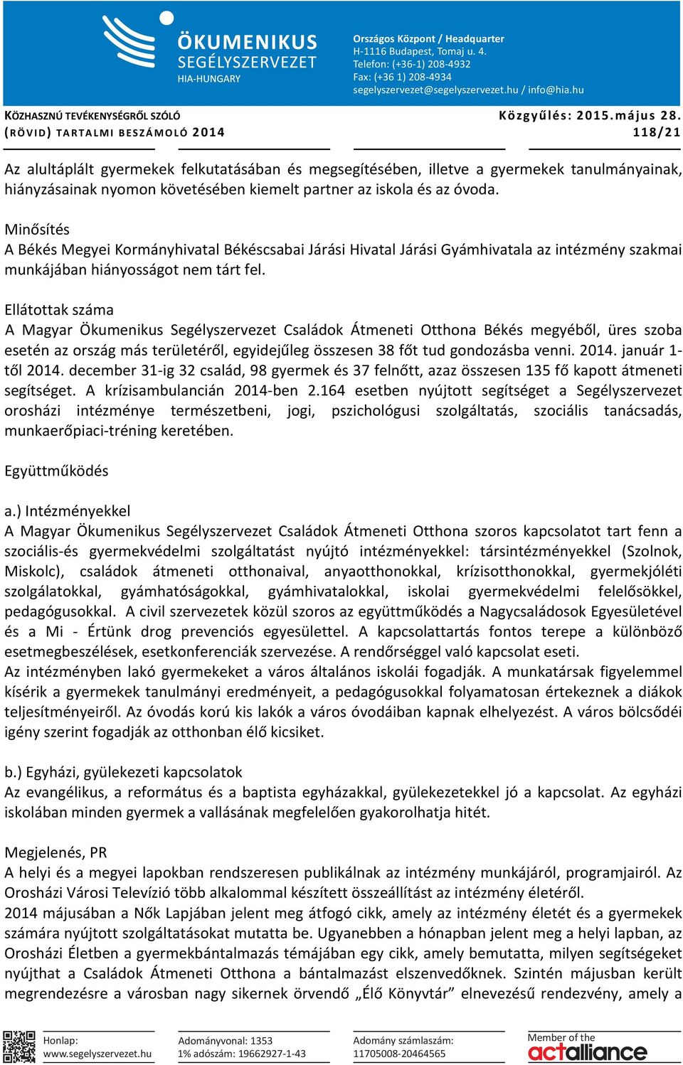 Ellátottak száma A Magyar Ökumenikus Segélyszervezet Családok Átmeneti Otthona Békés megyéből, üres szoba esetén az ország más területéről, egyidejűleg összesen 38 főt tud gondozásba venni. 2014.