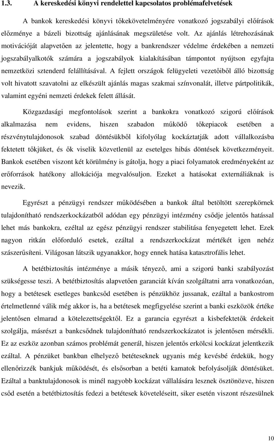 Az ajánlás létrehozásának motivációját alapvetıen az jelentette, hogy a bankrendszer védelme érdekében a nemzeti jogszabályalkotók számára a jogszabályok kialakításában támpontot nyújtson egyfajta