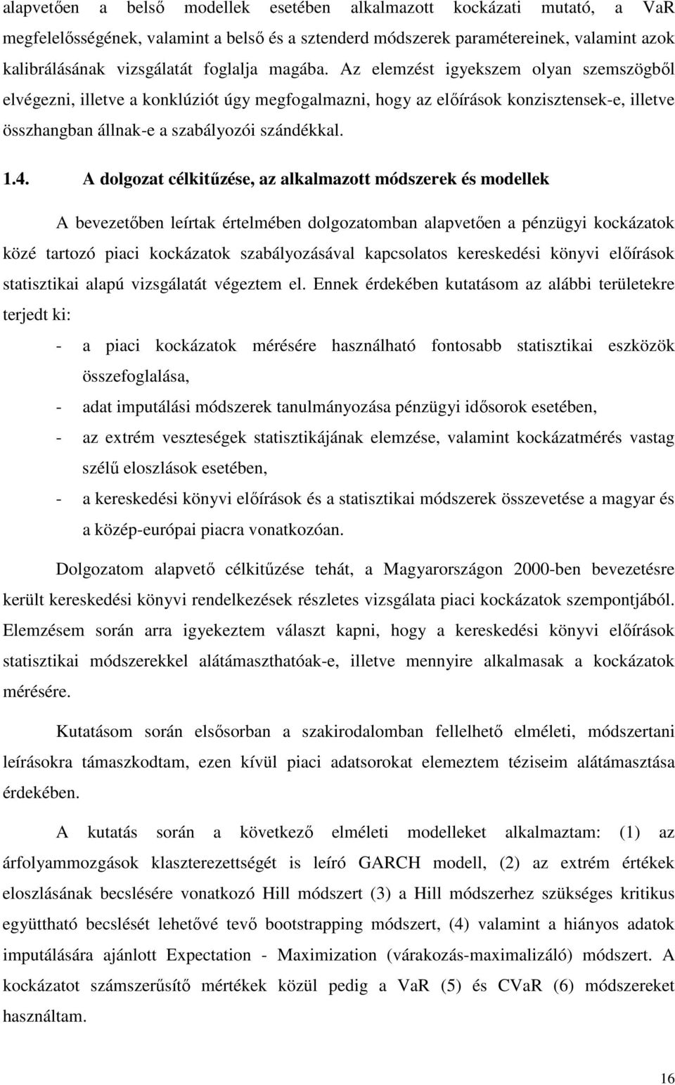 A dolgozat célkitőzése, az alkalmazott módszerek és modellek A bevezetıben leírtak értelmében dolgozatomban alapvetıen a pénzügyi kockázatok közé tartozó piaci kockázatok szabályozásával kapcsolatos