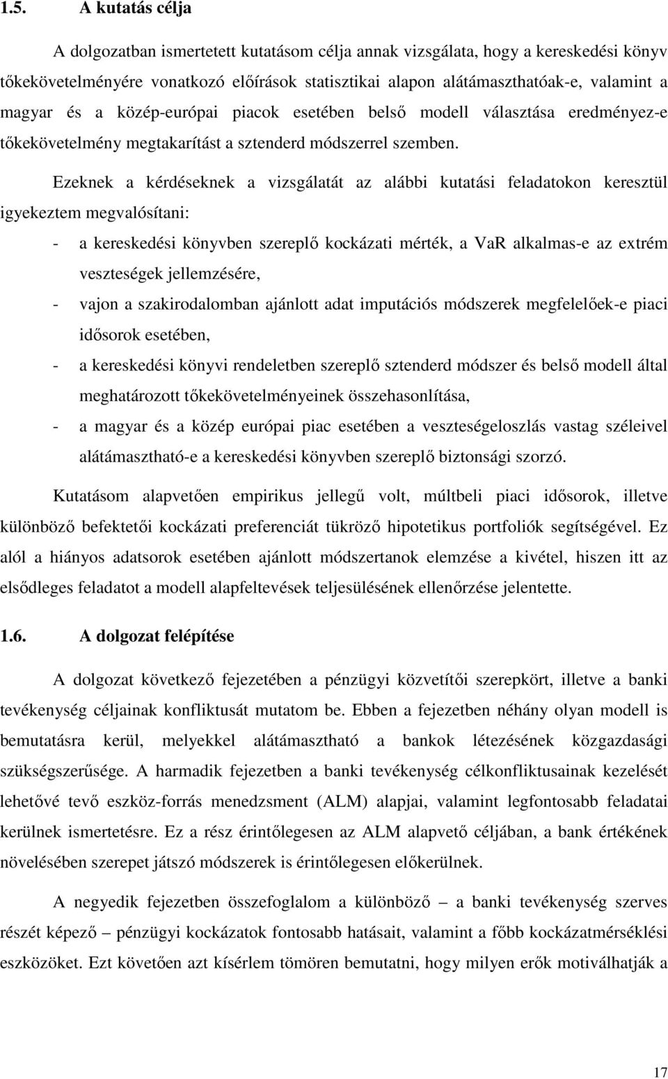 Ezeknek a kérdéseknek a vizsgálatát az alábbi kutatási feladatokon keresztül igyekeztem megvalósítani: - a kereskedési könyvben szereplı kockázati mérték, a VaR alkalmas-e az extrém veszteségek