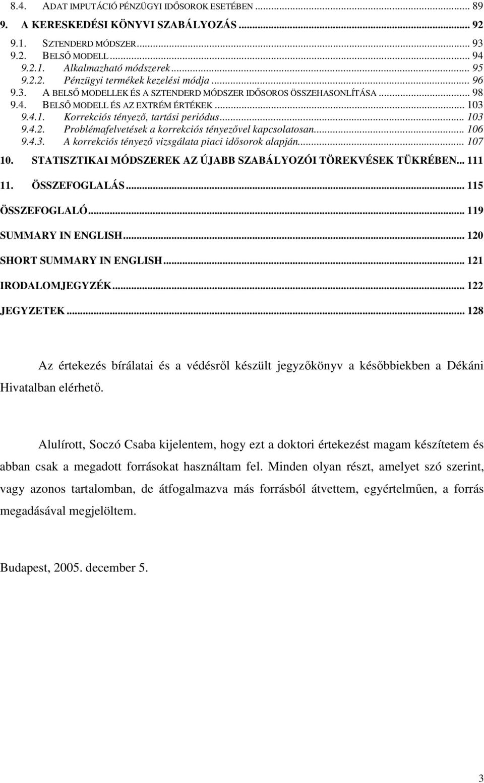 Problémafelvetések a korrekciós tényezıvel kapcsolatosan... 106 9.4.3. A korrekciós tényezı vizsgálata piaci idısorok alapján... 107 10.