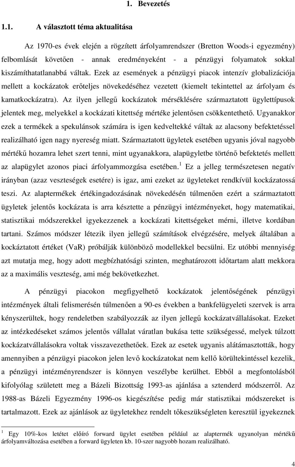 Ezek az események a pénzügyi piacok intenzív globalizációja mellett a kockázatok erıteljes növekedéséhez vezetett (kiemelt tekintettel az árfolyam és kamatkockázatra).