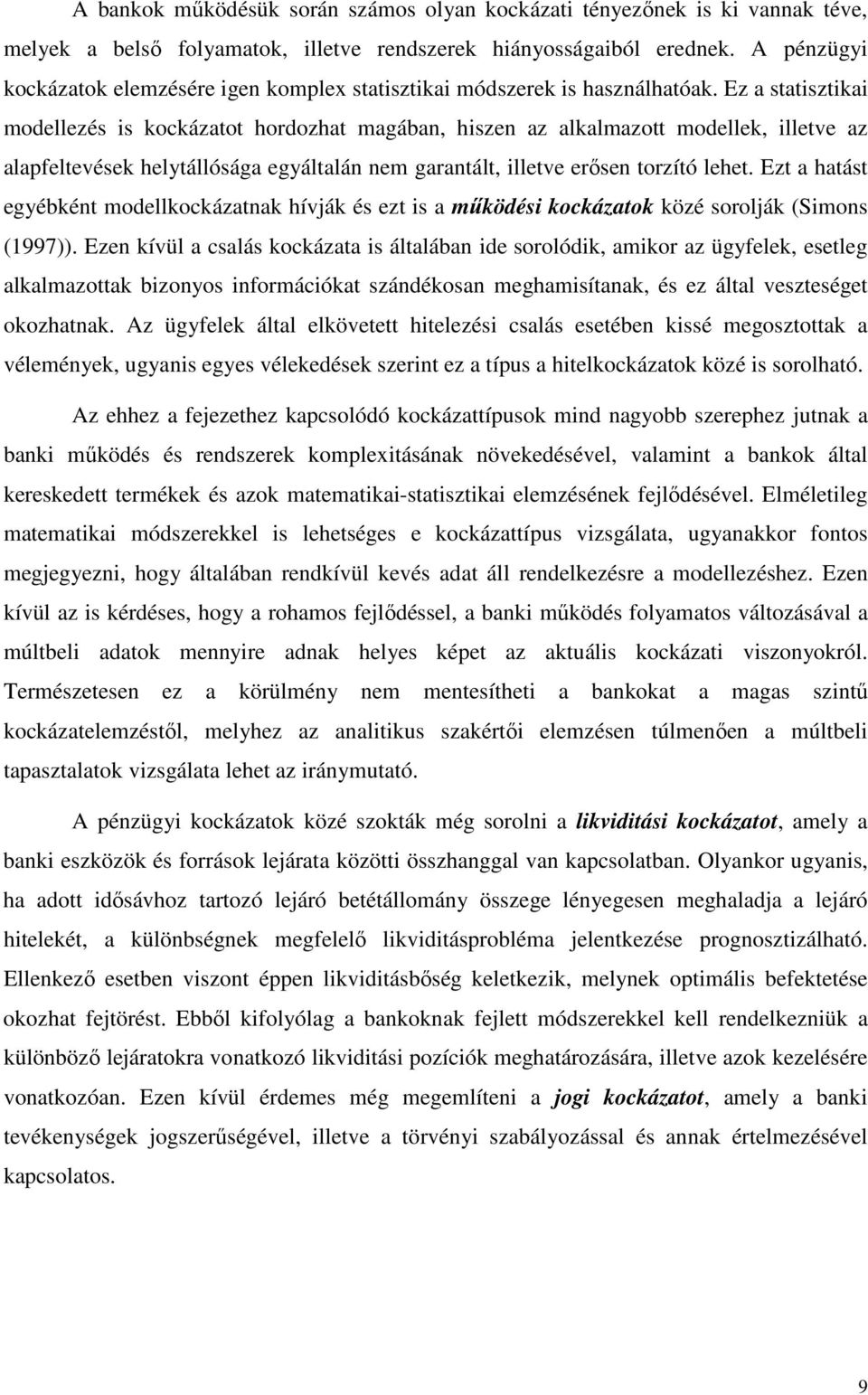 Ez a statisztikai modellezés is kockázatot hordozhat magában, hiszen az alkalmazott modellek, illetve az alapfeltevések helytállósága egyáltalán nem garantált, illetve erısen torzító lehet.