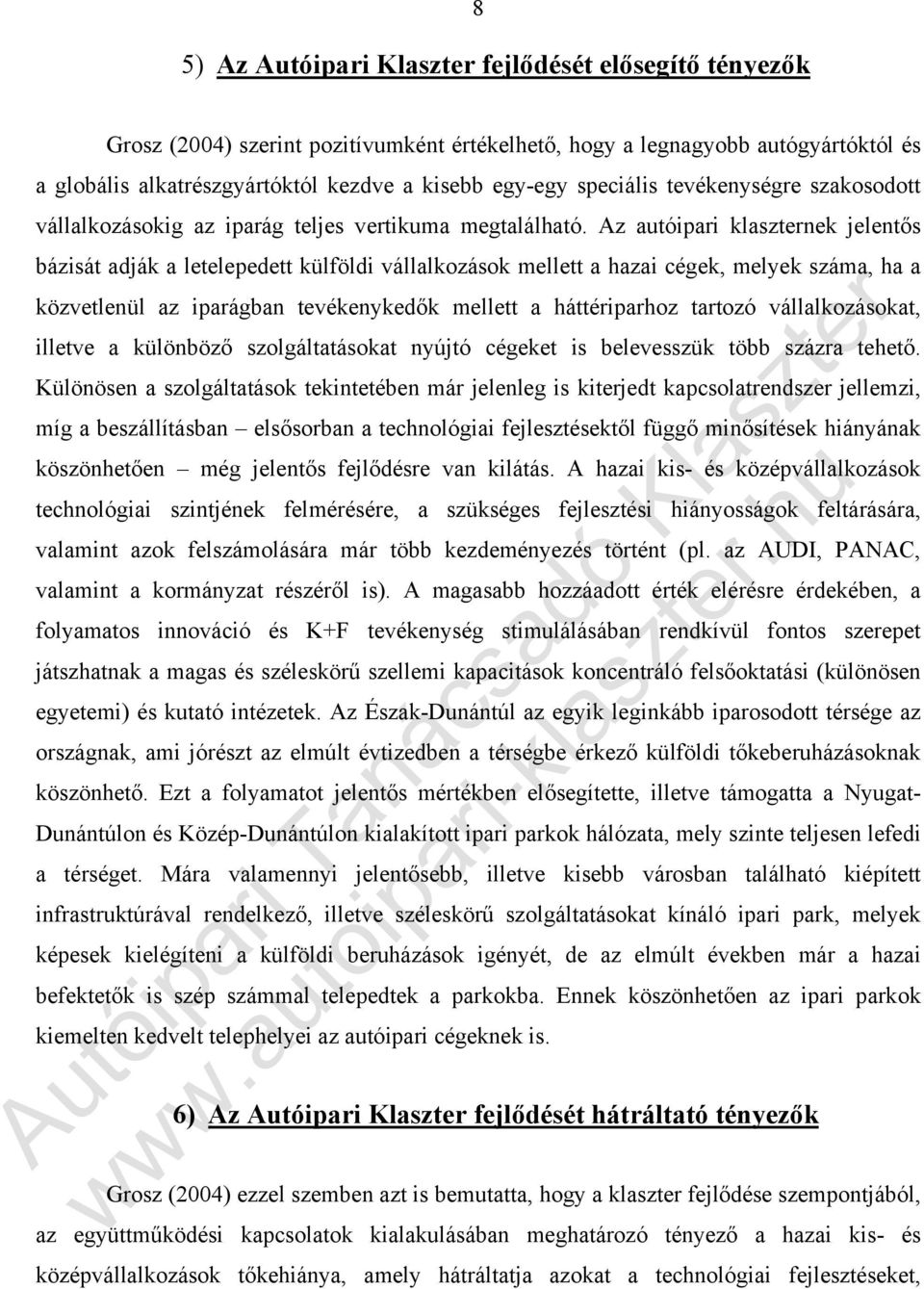 Az autóipari klaszternek jelentős bázisát adják a letelepedett külföldi vállalkozások mellett a hazai cégek, melyek száma, ha a közvetlenül az iparágban tevékenykedők mellett a háttériparhoz tartozó