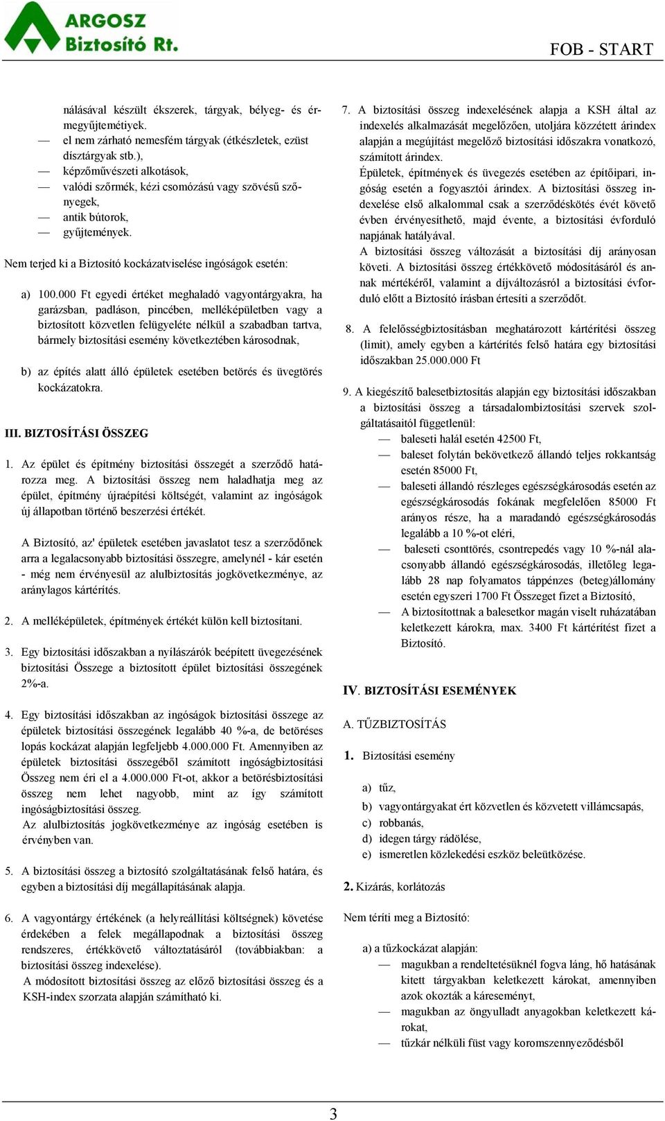 000 Ft egyedi értéket meghaladó vagyontárgyakra, ha garázsban, padláson, pincében, melléképületben vagy a biztosított közvetlen felügyeléte nélkül a szabadban tartva, bármely biztosítási esemény