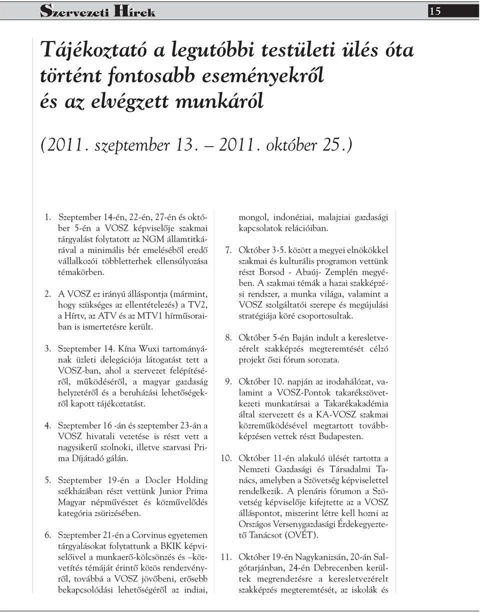 témakörben. 2. A VOSZ ez irányú álláspontja (mármint, hogy szükséges az ellentételezés) a TV2, a Hírtv, az ATV és az MTV1 hírmûsoraiban is ismertetésre került. 3. Szeptember 14.