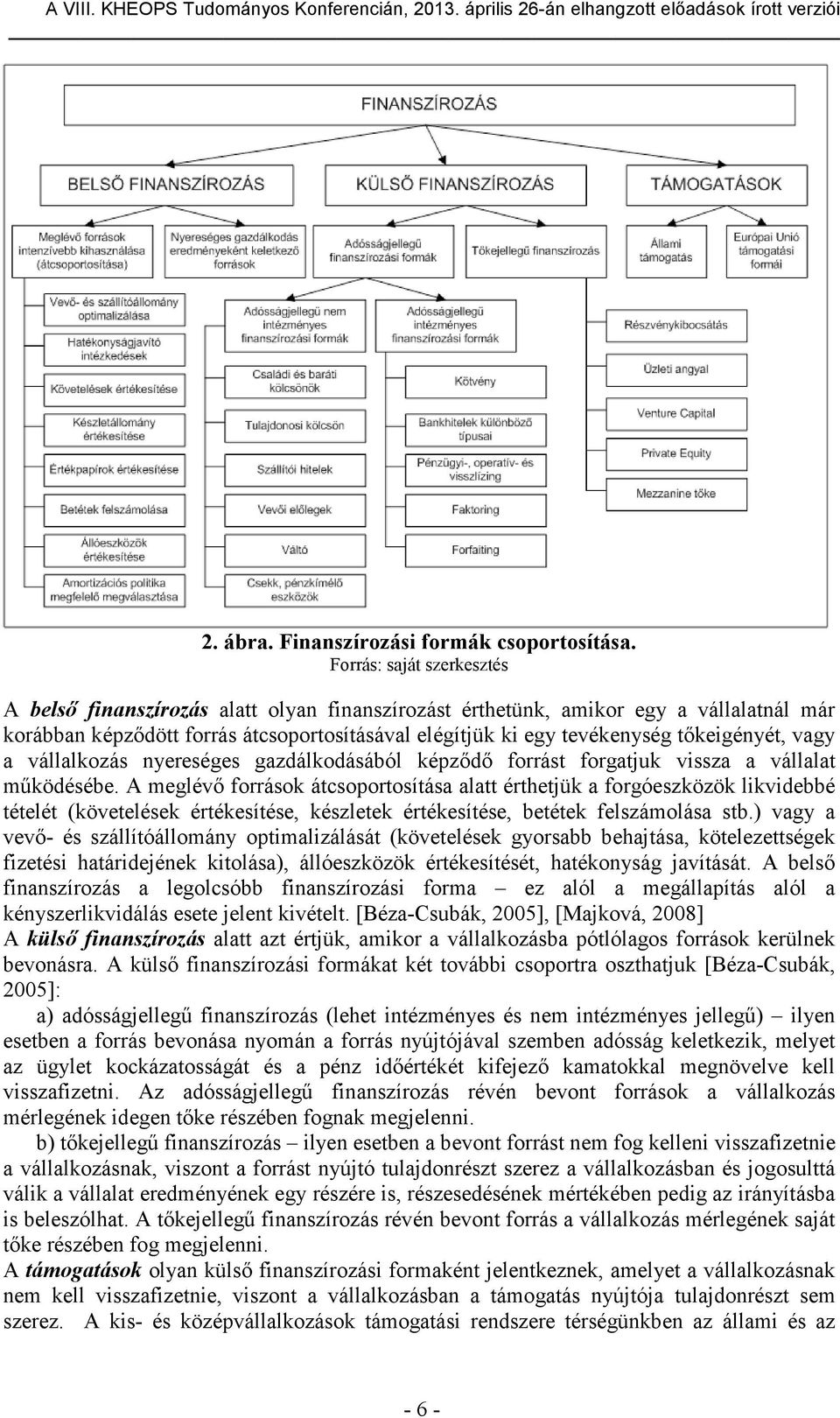 tőkeigényét, vagy a vállalkozás nyereséges gazdálkodásából képződő forrást forgatjuk vissza a vállalat működésébe.