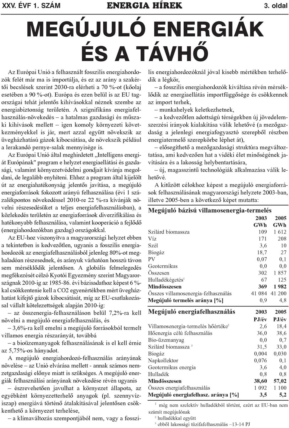 esetében a 90 %-ot). Európa és ezen belül is az EU tagországai tehát jelentõs kihívásokkal néznek szembe az energiabiztonság területén.