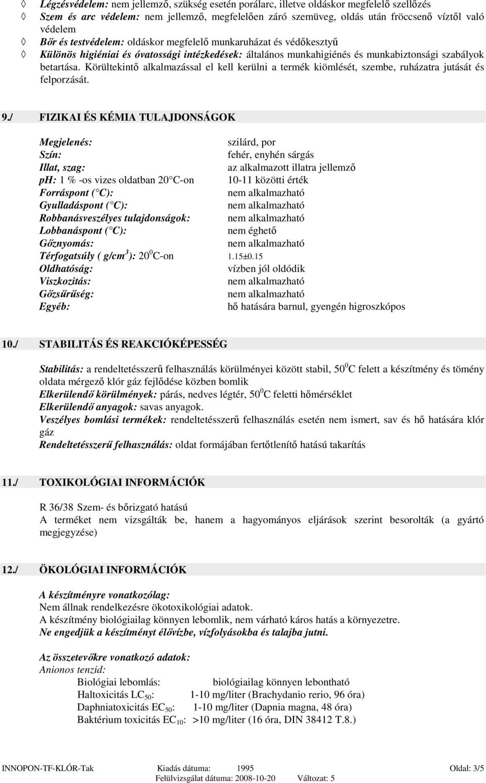 Körültekintı alkalmazással el kell kerülni a termék kiömlését, szembe, ruházatra jutását és felporzását. 9.