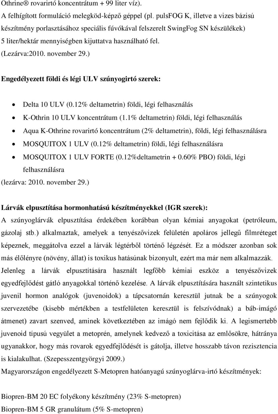 ) Engedélyezett földi és légi ULV szúnyogirtó szerek: Delta 10 ULV (0.12% deltametrin) földi, légi felhasználás K-Othrin 10 ULV koncentrátum (1.