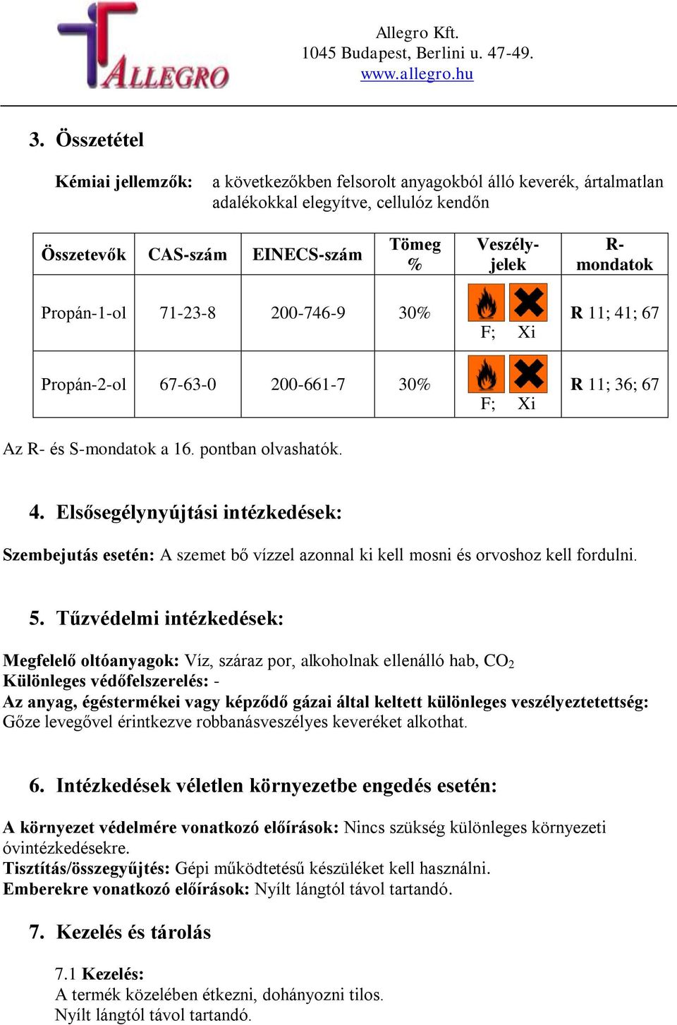 Elsősegélynyújtási intézkedések: Szembejutás esetén: A szemet bő vízzel azonnal ki kell mosni és orvoshoz kell fordulni. 5.