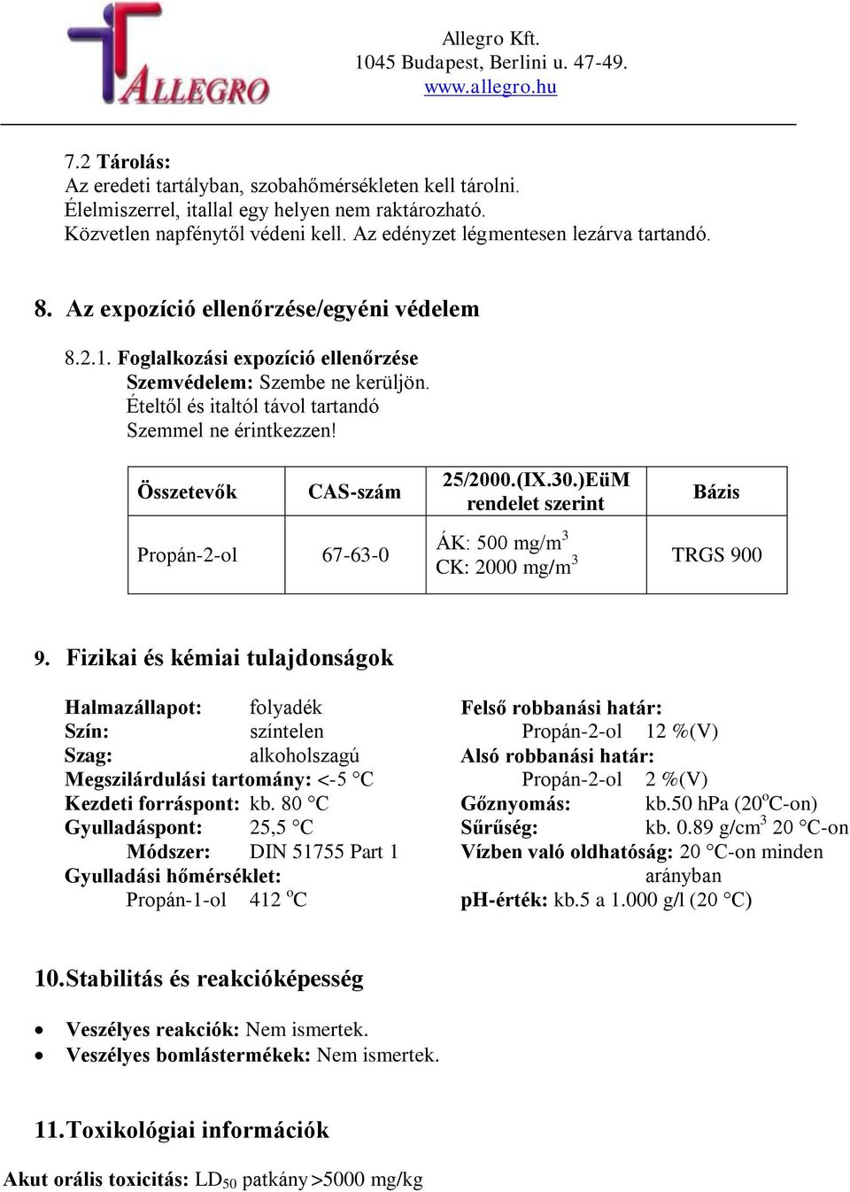 Összetevők CAS-szám Propán-2-ol 67-63-0 25/2000.(IX.30.)EüM rendelet szerint Bázis ÁK: 500 mg/m 3 CK: 2000 mg/m 3 TRGS 900 9.