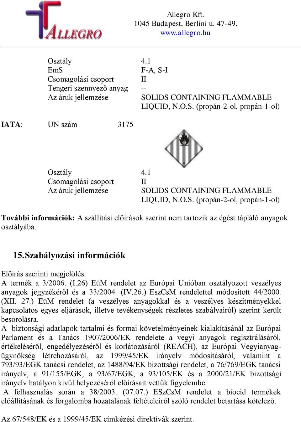 15. Szabályozási információk Előírás szerinti megjelölés: A termék a 3/2006. (I.26) EüM rendelet az Európai Unióban osztályozott veszélyes anyagok jegyzékéről és a 33/2004. (IV.26.) EszCsM rendelettel módosított 44/2000.