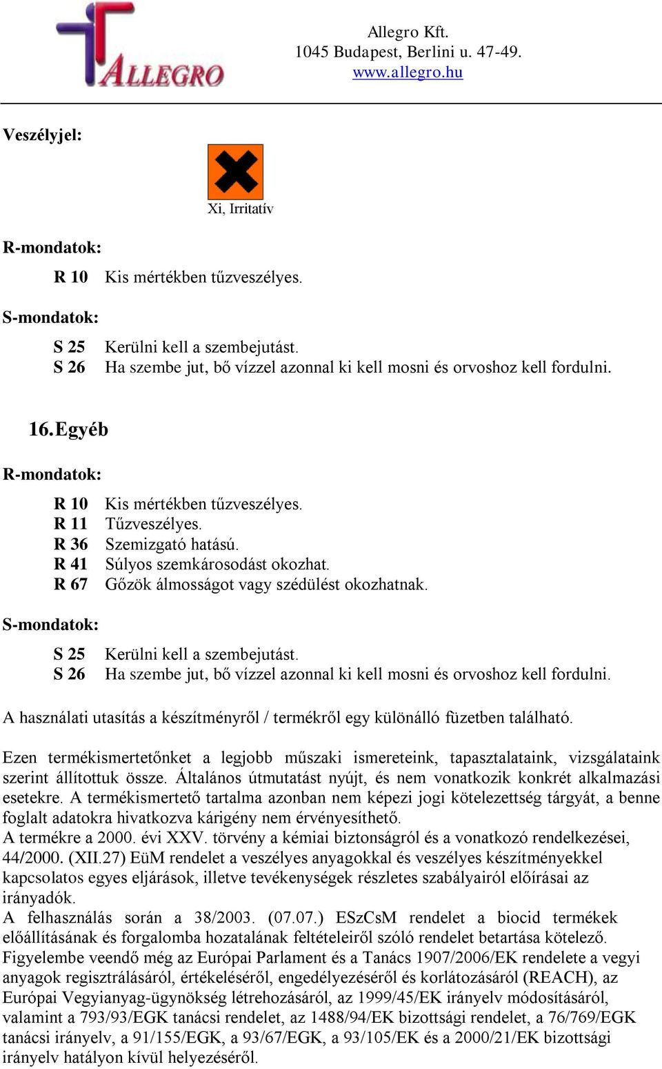 S-mondatok: S 25 S 26 Kerülni kell a szembejutást. Ha szembe jut, bő vízzel azonnal ki kell mosni és orvoshoz kell fordulni.