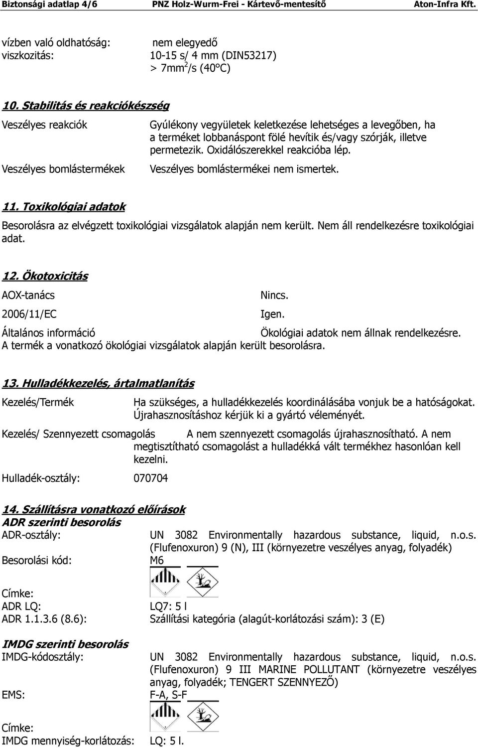 permetezik. Oxidálószerekkel reakcióba lép. Veszélyes bomlástermékei nem ismertek. 11. Toxikológiai adatok Besorolásra az elvégzett toxikológiai vizsgálatok alapján nem került.