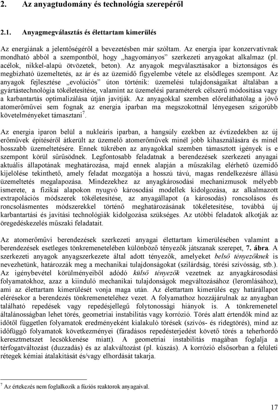 Az anyagok megválasztásakor a biztonságos és megbízható üzemeltetés, az ár és az üzemidő figyelembe vétele az elsődleges szempont.