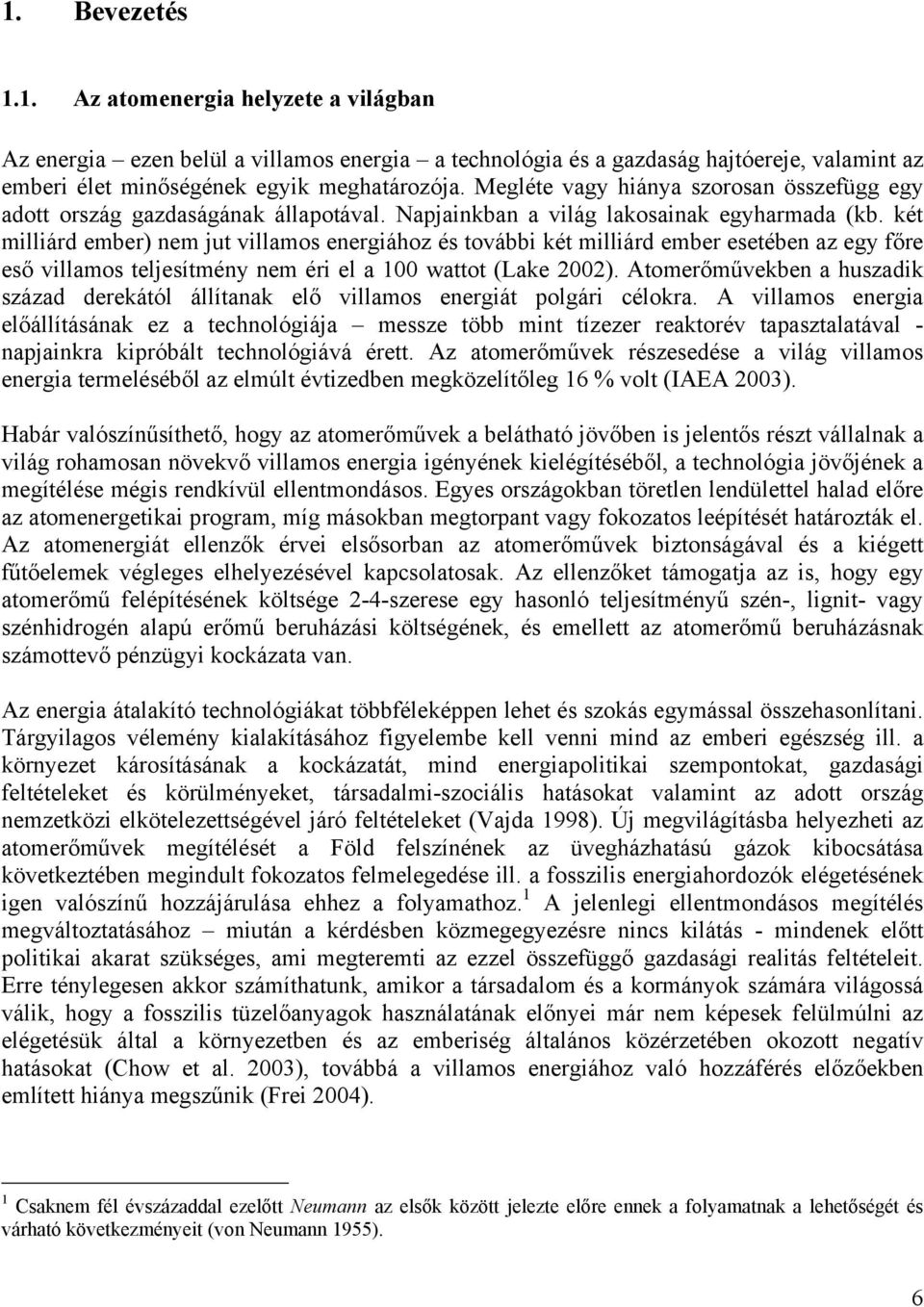 két milliárd ember) nem jut villamos energiához és további két milliárd ember esetében az egy főre eső villamos teljesítmény nem éri el a 100 wattot (Lake 2002).