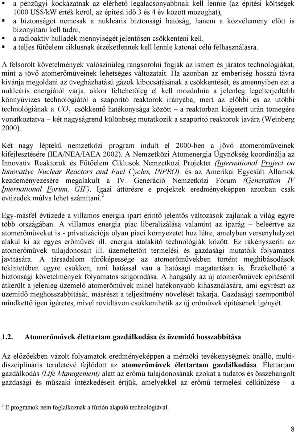 felhasználásra. A felsorolt követelmények valószínűleg rangsorolni fogják az ismert és járatos technológiákat, mint a jövő atomerőműveinek lehetséges változatait.