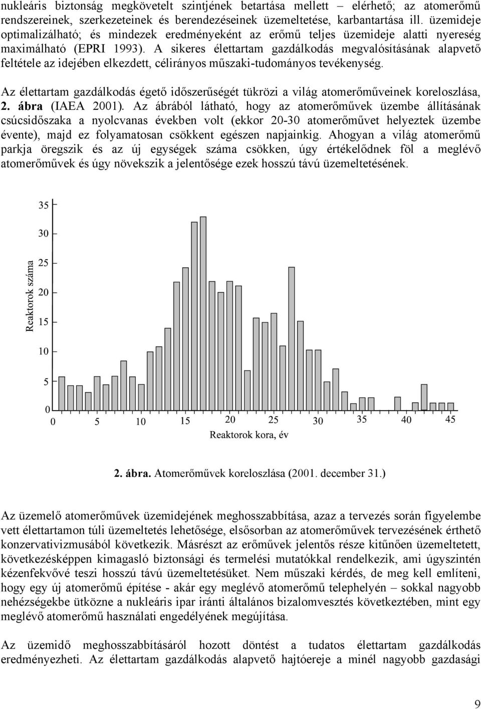 A sikeres élettartam gazdálkodás megvalósításának alapvető feltétele az idejében elkezdett, célirányos műszaki-tudományos tevékenység.