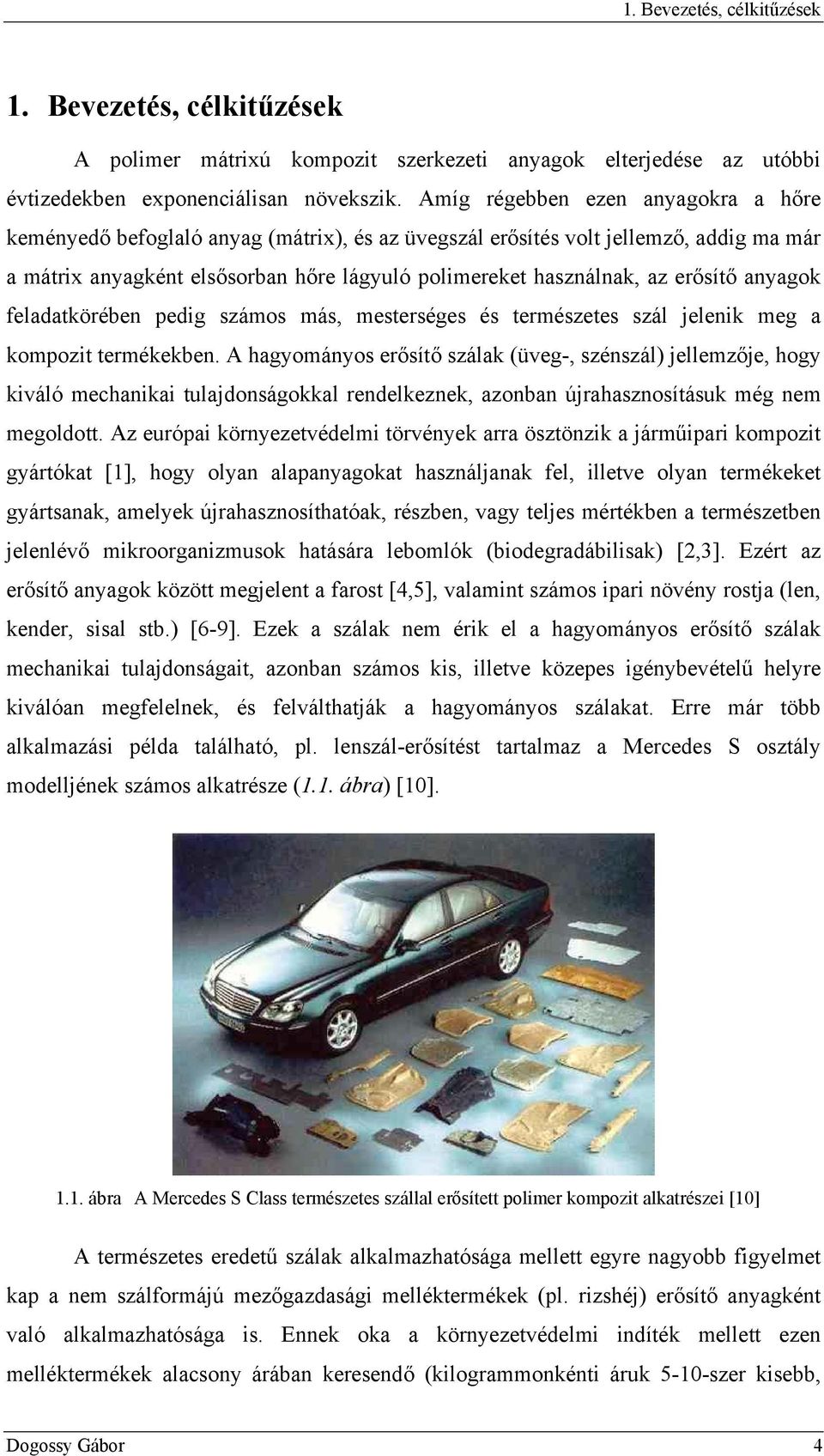 erősítő anyagok feladatkörében pedig számos más, mesterséges és természetes szál jelenik meg a kompozit termékekben.