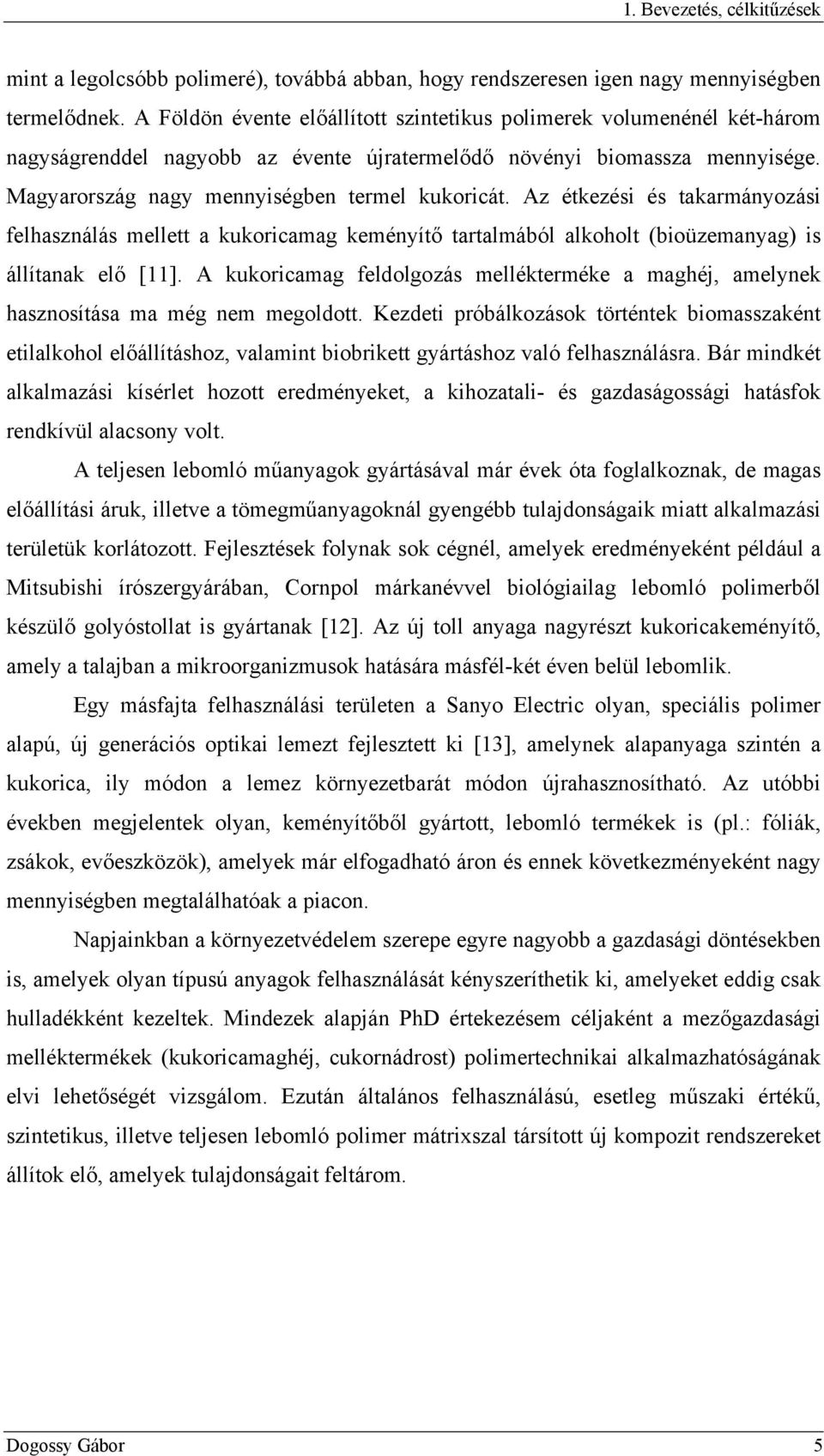 Az étkezési és takarmányozási felhasználás mellett a kukoricamag keményítő tartalmából alkoholt (bioüzemanyag) is állítanak elő [11].