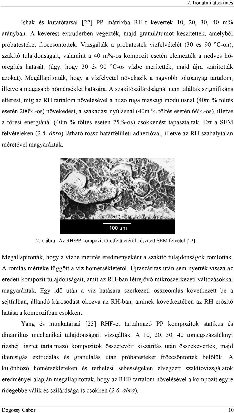 Vizsgálták a próbatestek vízfelvételét (30 és 90 C-on), szakító tulajdonságait, valamint a 40 m%-os kompozit esetén elemezték a nedves hőöregítés hatását, (úgy, hogy 30 és 90 C-os vízbe merítették,