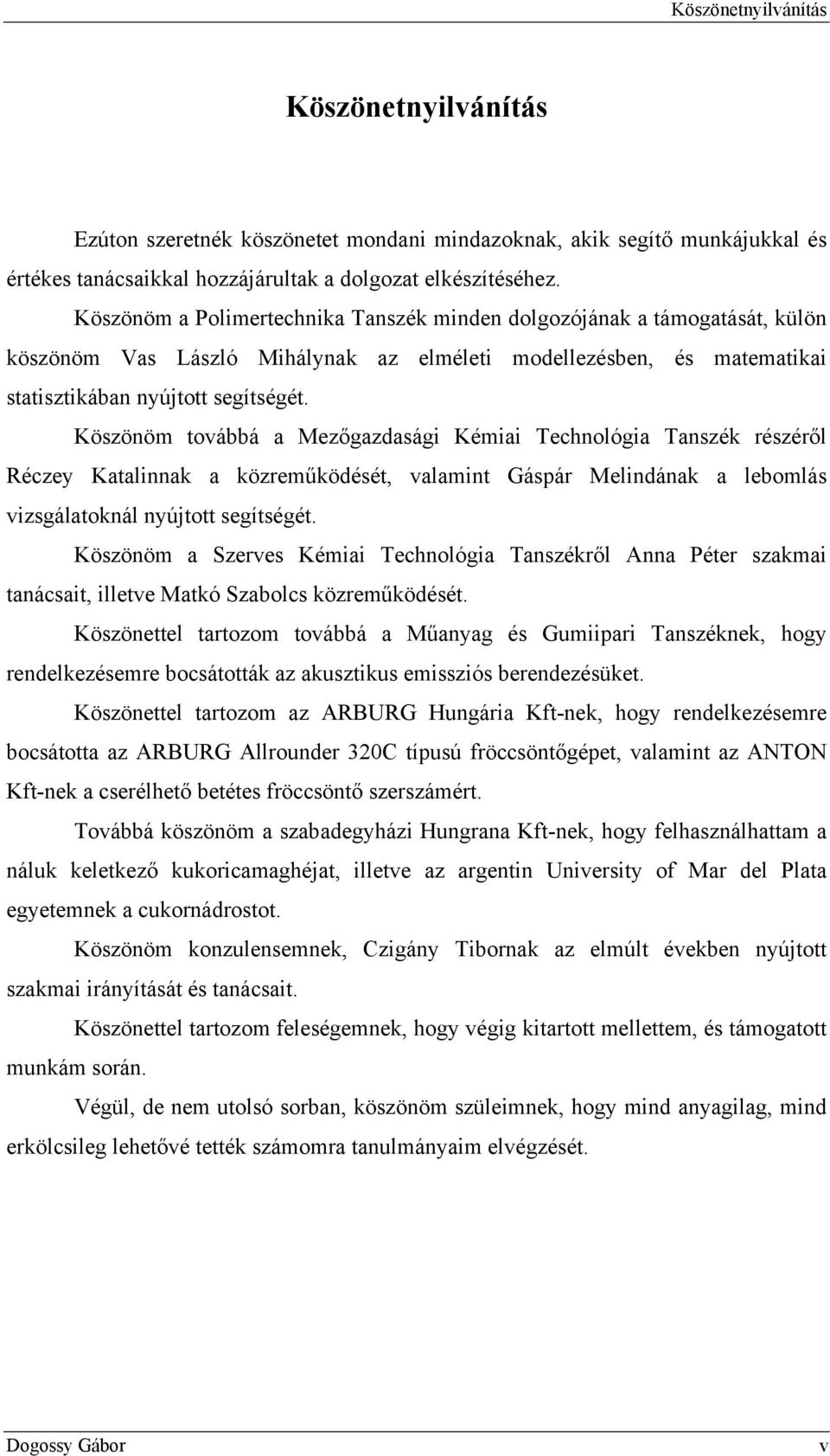 Köszönöm továbbá a Mezőgazdasági Kémiai Technológia Tanszék részéről Réczey Katalinnak a közreműködését, valamint Gáspár Melindának a lebomlás vizsgálatoknál nyújtott segítségét.