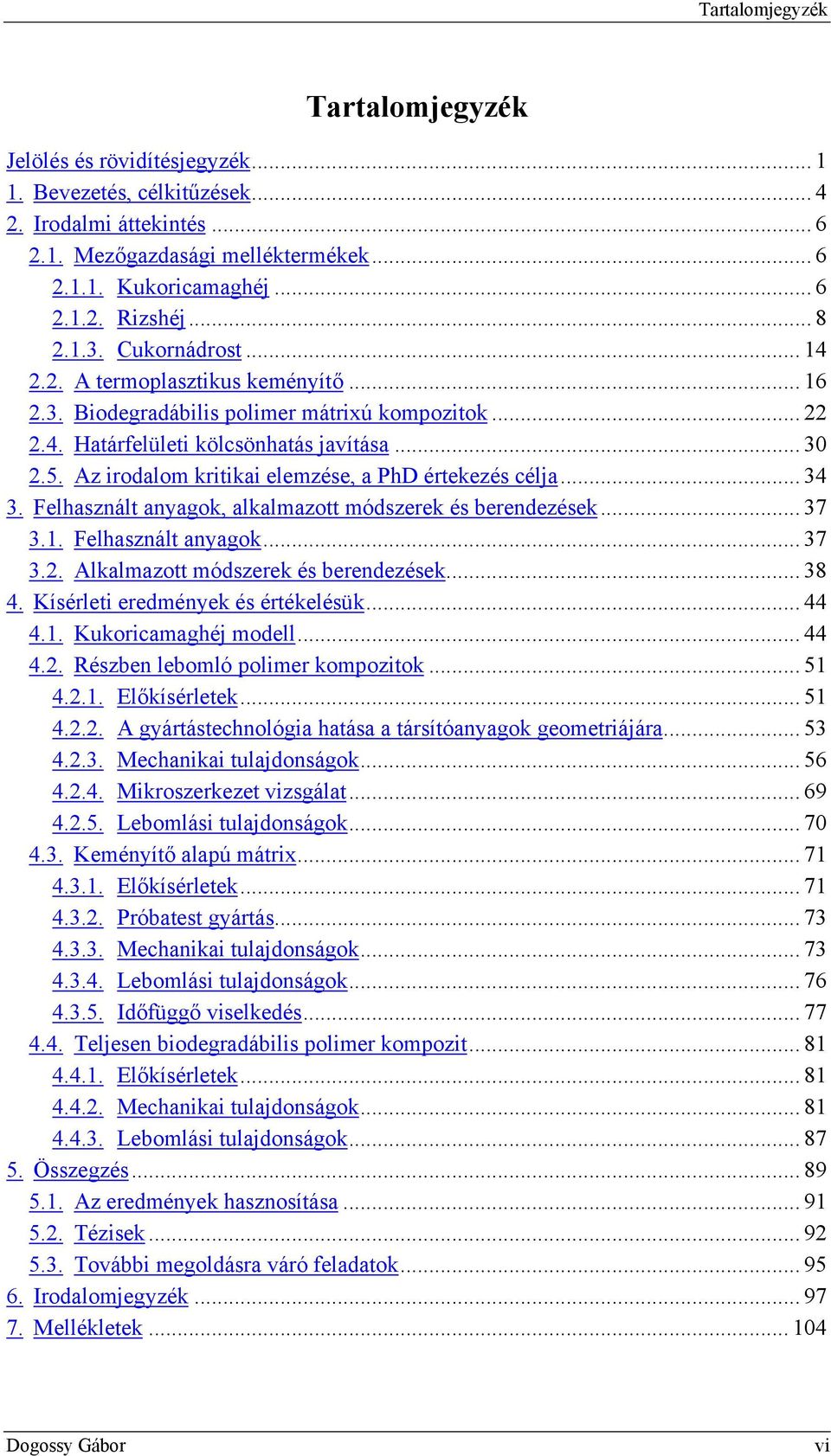 Az irodalom kritikai elemzése, a PhD értekezés célja... 34 3. Felhasznált anyagok, alkalmazott módszerek és berendezések... 37 3.1. Felhasznált anyagok... 37 3.2.