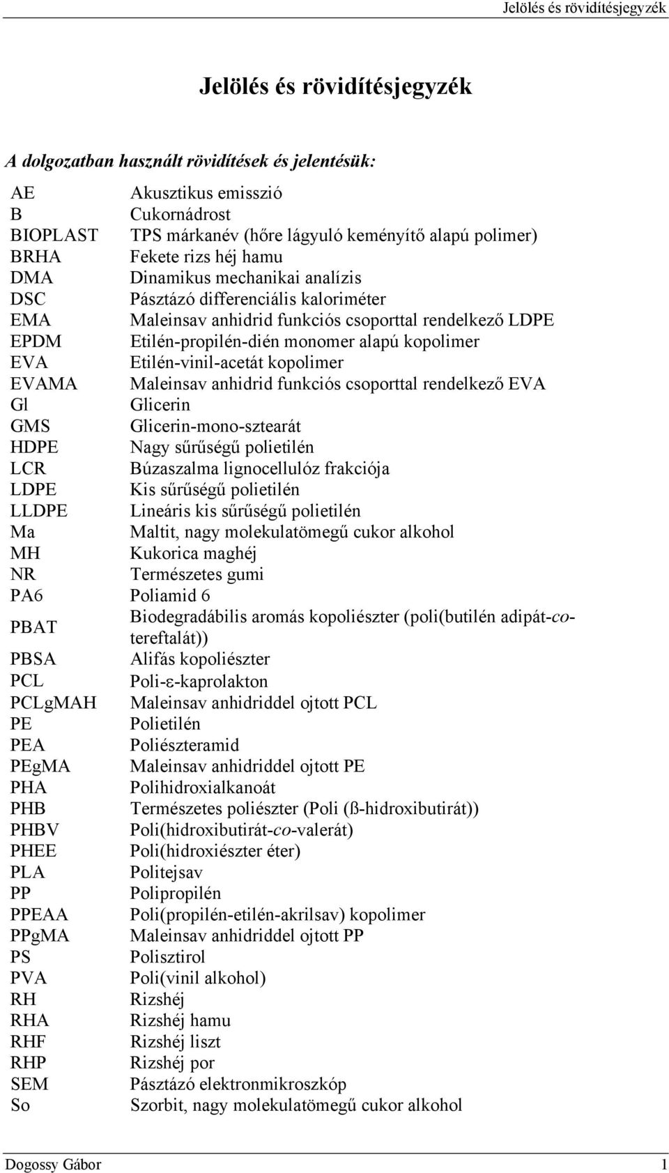 monomer alapú kopolimer EVA Etilén-vinil-acetát kopolimer EVAMA Maleinsav anhidrid funkciós csoporttal rendelkező EVA Gl Glicerin GMS Glicerin-mono-sztearát HDPE Nagy sűrűségű polietilén LCR