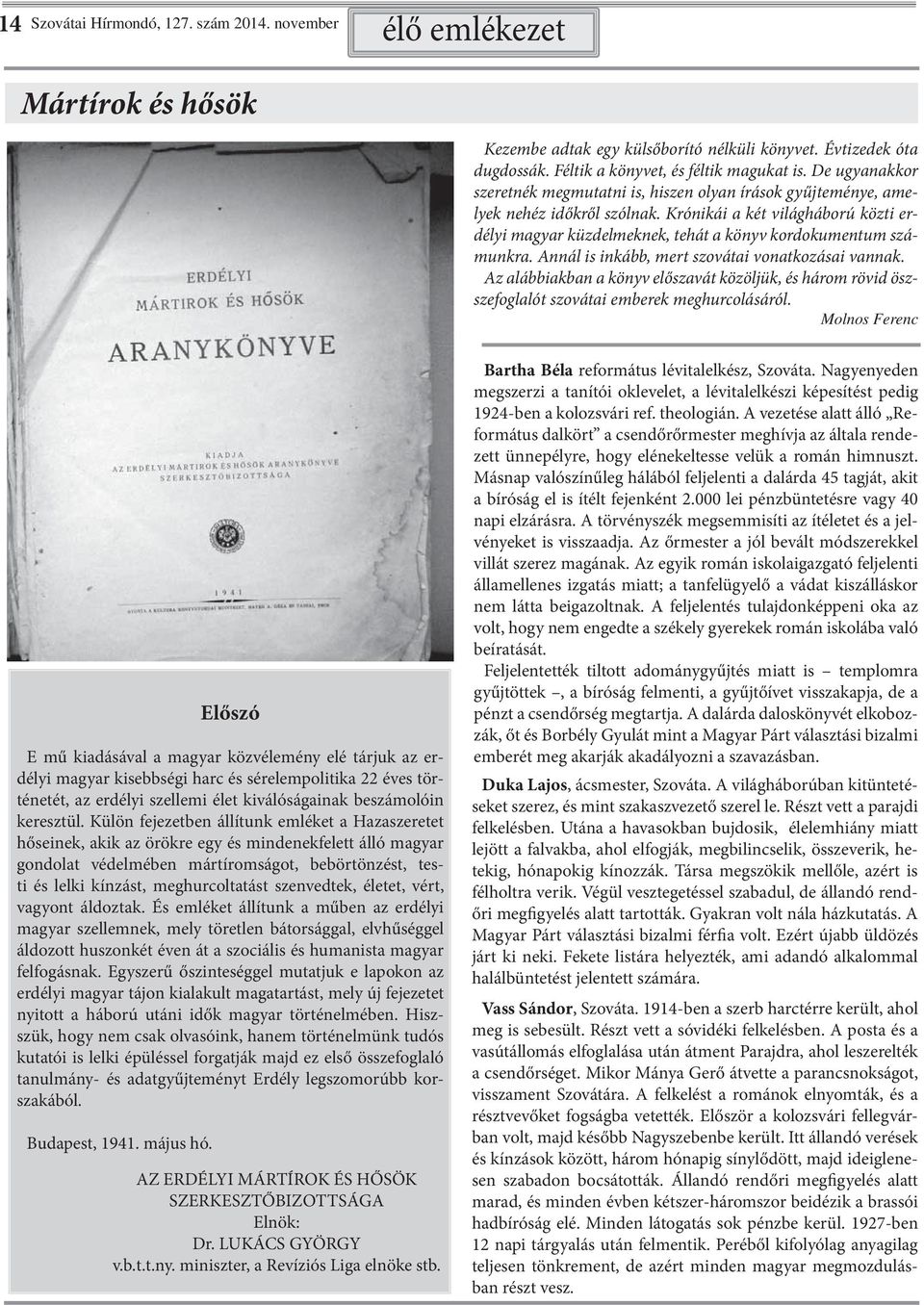 Krónikái a két világháború közti erdélyi magyar küzdelmeknek, tehát a könyv kordokumentum számunkra. Annál is inkább, mert szovátai vonatkozásai vannak.