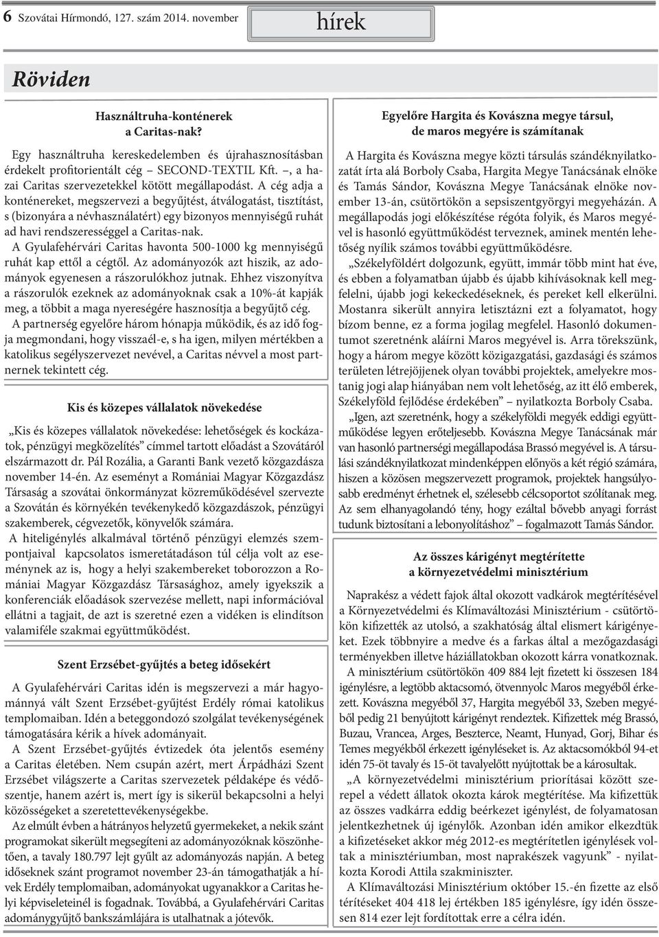 A cég adja a konténereket, megszervezi a begyűjtést, átválogatást, tisztítást, s (bizonyára a névhasználatért) egy bizonyos mennyiségű ruhát ad havi rendszerességgel a Caritas-nak.