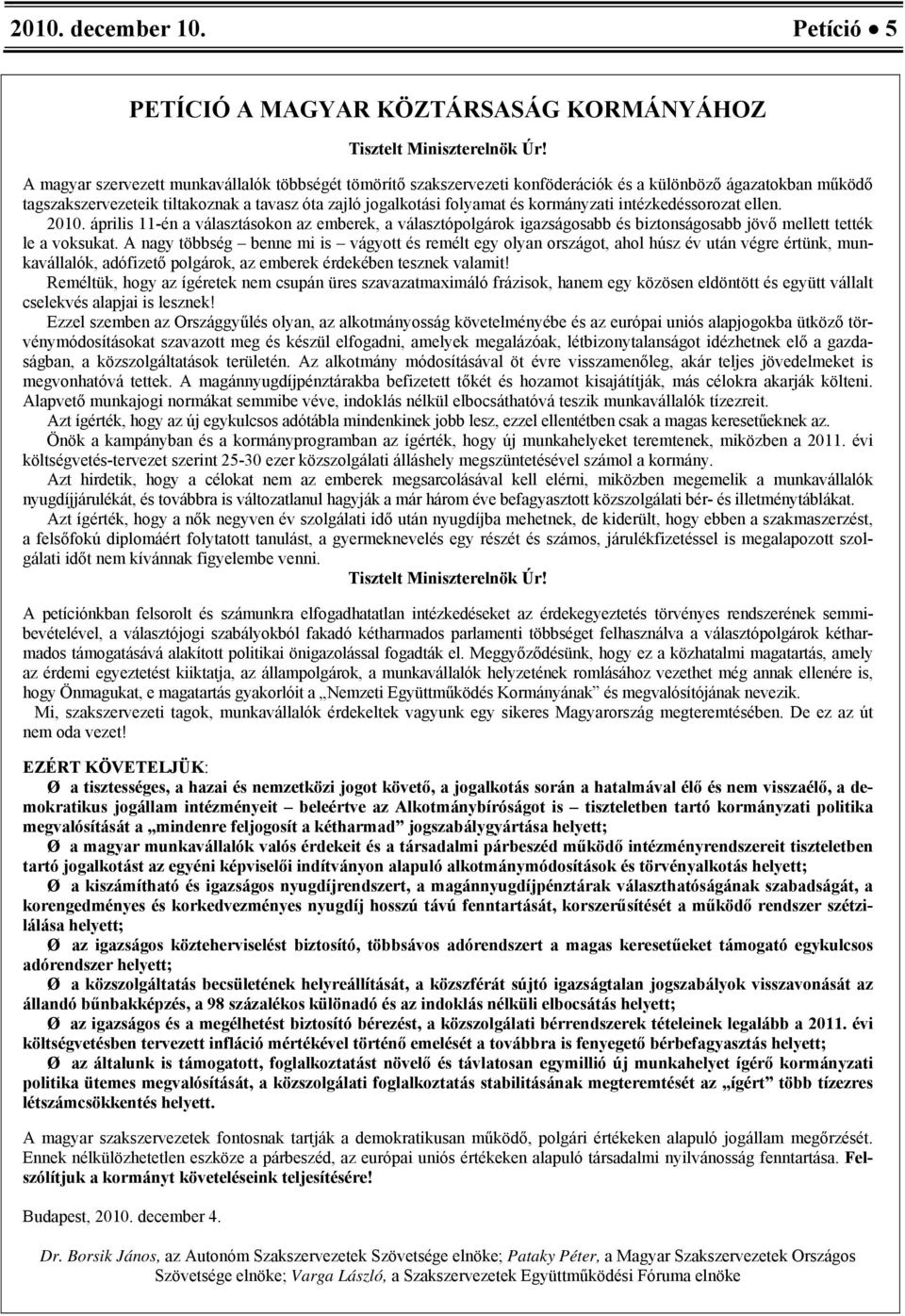 kormányzati intézkedéssorozat ellen. 2010. április 11-én a választásokon az emberek, a választópolgárok igazságosabb és biztonságosabb jövő mellett tették le a voksukat.