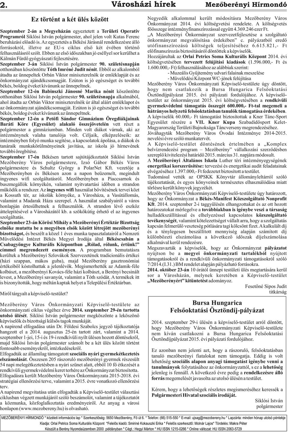 Ebben az első időszakban jó eséllyel sor kerülhet a Kálmán Fürdő gyógyászati fejlesztésére. Szeptember 3-án Siklósi István polgármester 90.