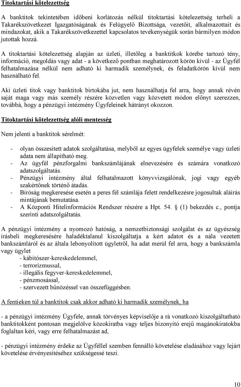 A titoktartási kötelezettség alapján az üzleti, illetőleg a banktitkok körébe tartozó tény, információ, megoldás vagy adat - a következő pontban meghatározott körön kívül - az Ügyfél felhatalmazása